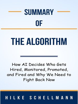 cover image of Summary of the Algorithm How AI Decides Who Gets Hired, Monitored, Promoted, and Fired and Why We Need to Fight Back Now  by  Hilke Schellmann